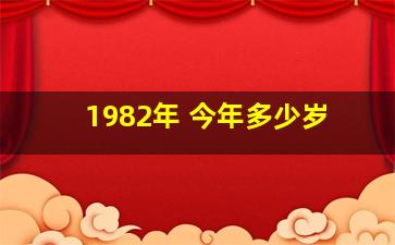 1982年 今年多少岁